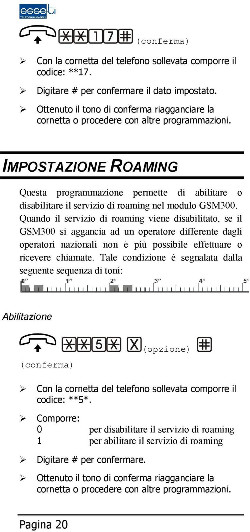 Quando il servizio di roaming viene disabilitato, se il GSM300 si aggancia ad un operatore differente dagli operatori nazionali non è più possibile effettuare o ricevere