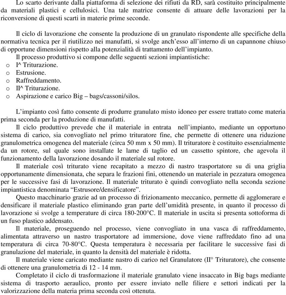 Il ciclo di lavorazione che consente la produzione di un granulato rispondente alle specifiche della normativa tecnica per il riutilizzo nei manufatti, si svolge anch esso all interno di un capannone