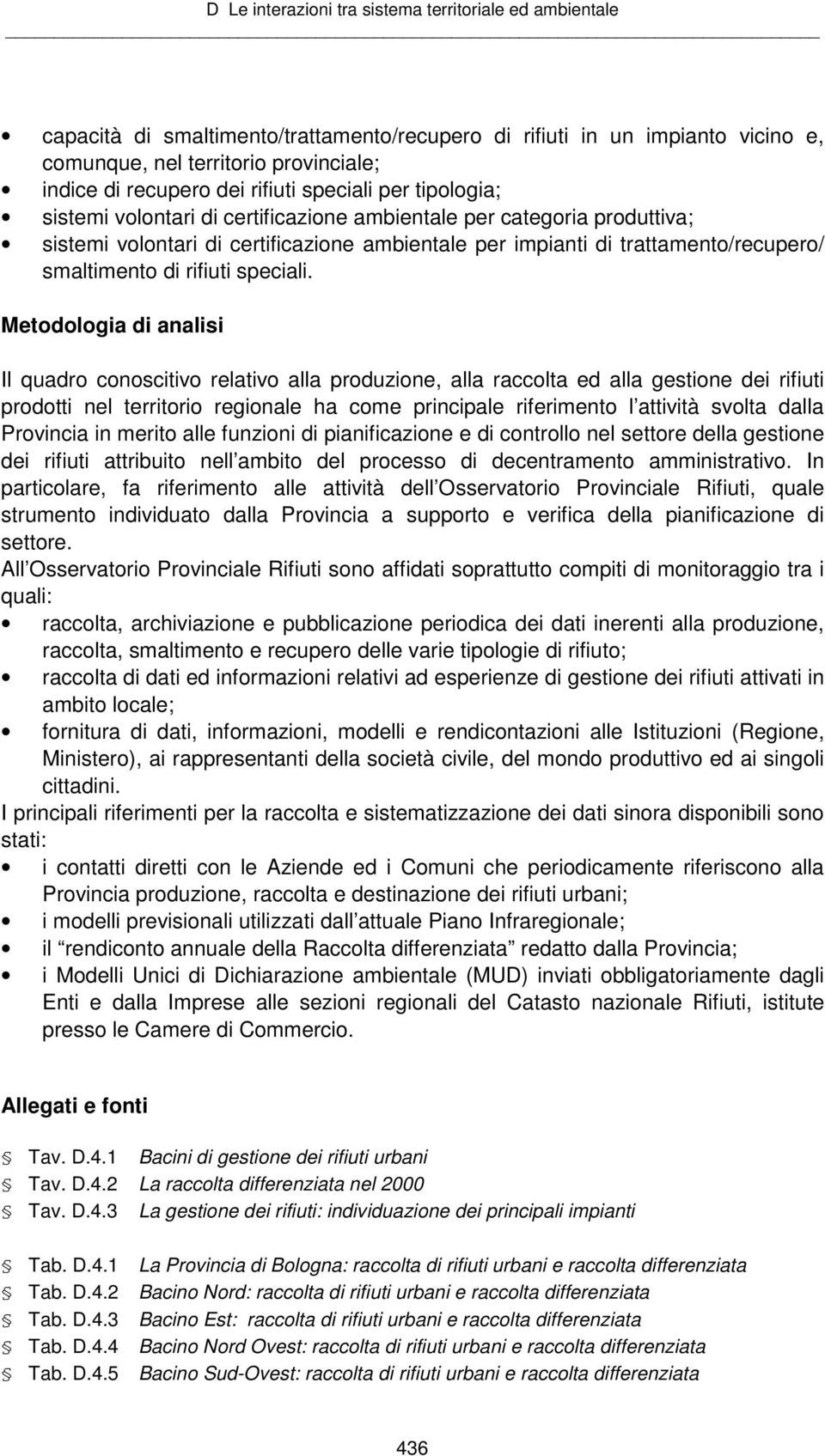 Metodologia di analisi Il quadro conoscitivo relativo alla produzione, alla raccolta ed alla gestione dei rifiuti prodotti nel territorio regionale ha come principale riferimento l attività svolta