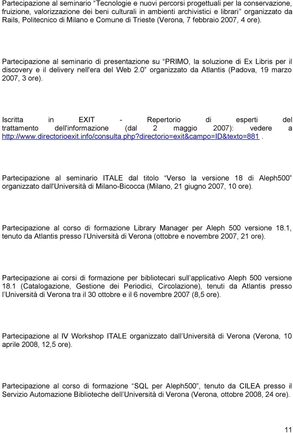 Partecipazione al seminario di presentazione su PRIMO, la soluzione di Ex Libris per il discovery e il delivery nell'era del Web 2.0 organizzato da Atlantis (Padova, 19 marzo 2007, 3 ore).