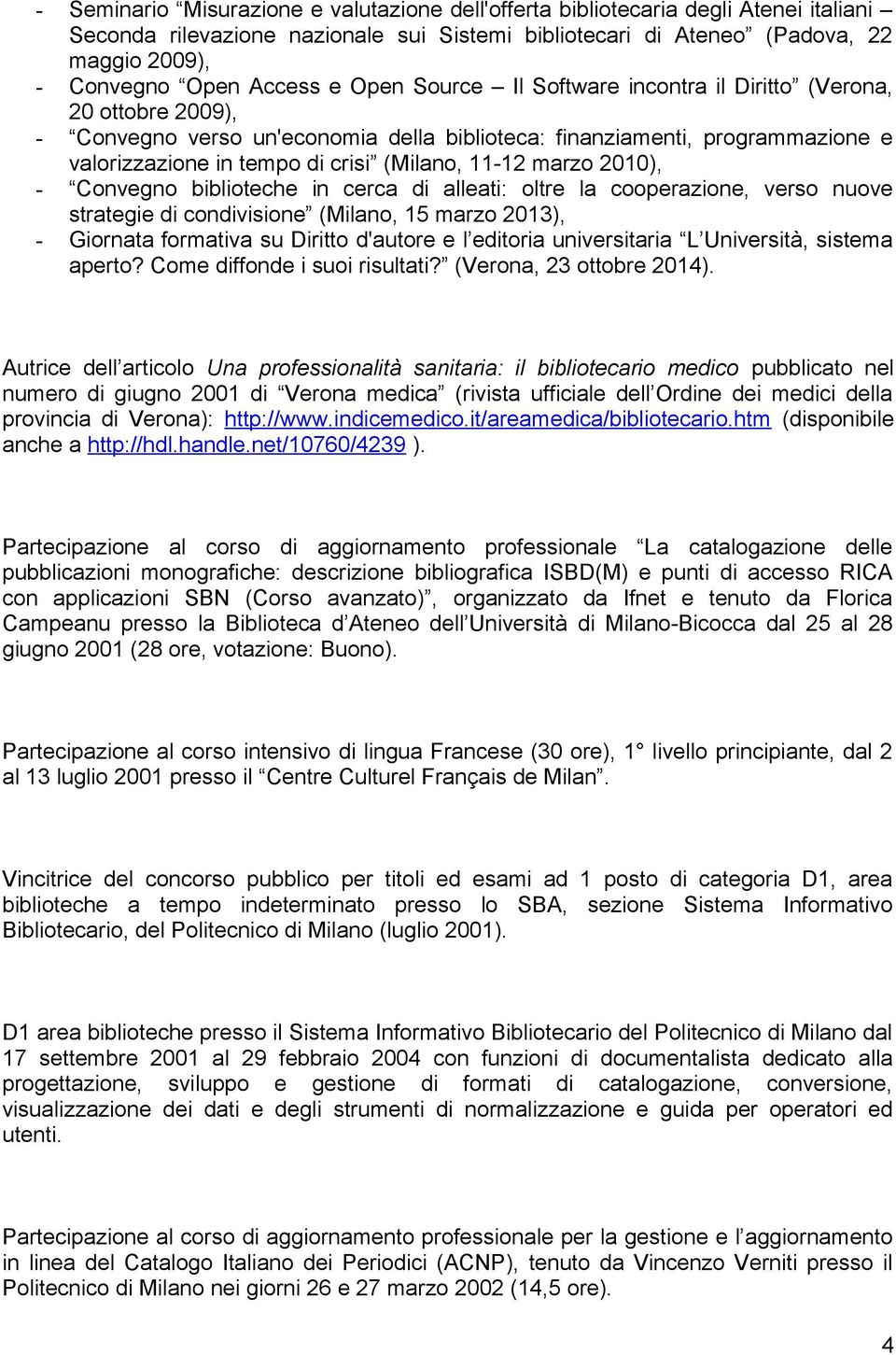 (Milano, 11-12 marzo 2010), - Convegno biblioteche in cerca di alleati: oltre la cooperazione, verso nuove strategie di condivisione (Milano, 15 marzo 2013), - Giornata formativa su Diritto d'autore