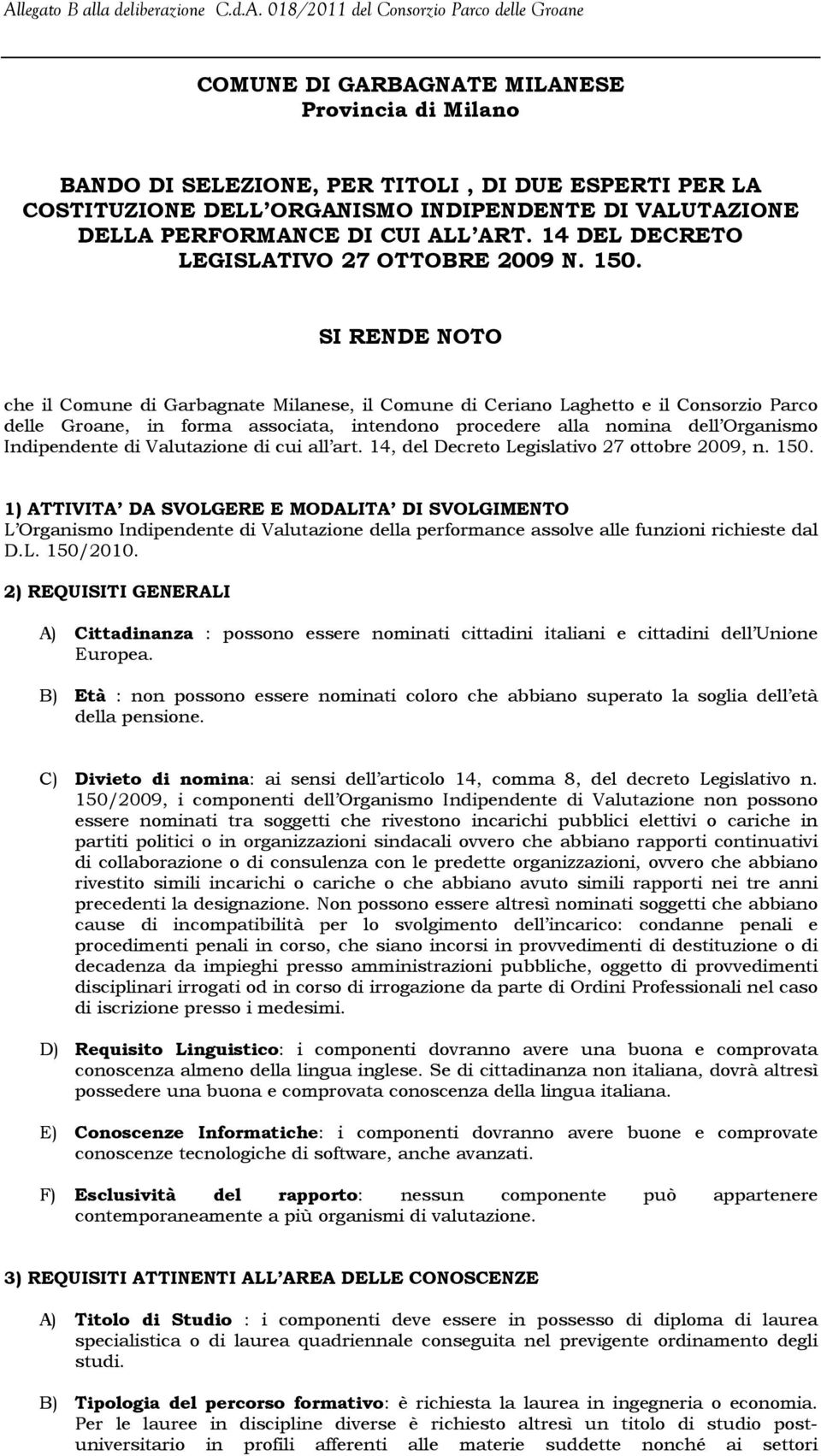 SI RENDE NOTO che il Comune di Garbagnate Milanese, il Comune di Ceriano Laghetto e il Consorzio Parco delle Groane, in forma associata, intendono procedere alla nomina dell Organismo Indipendente di