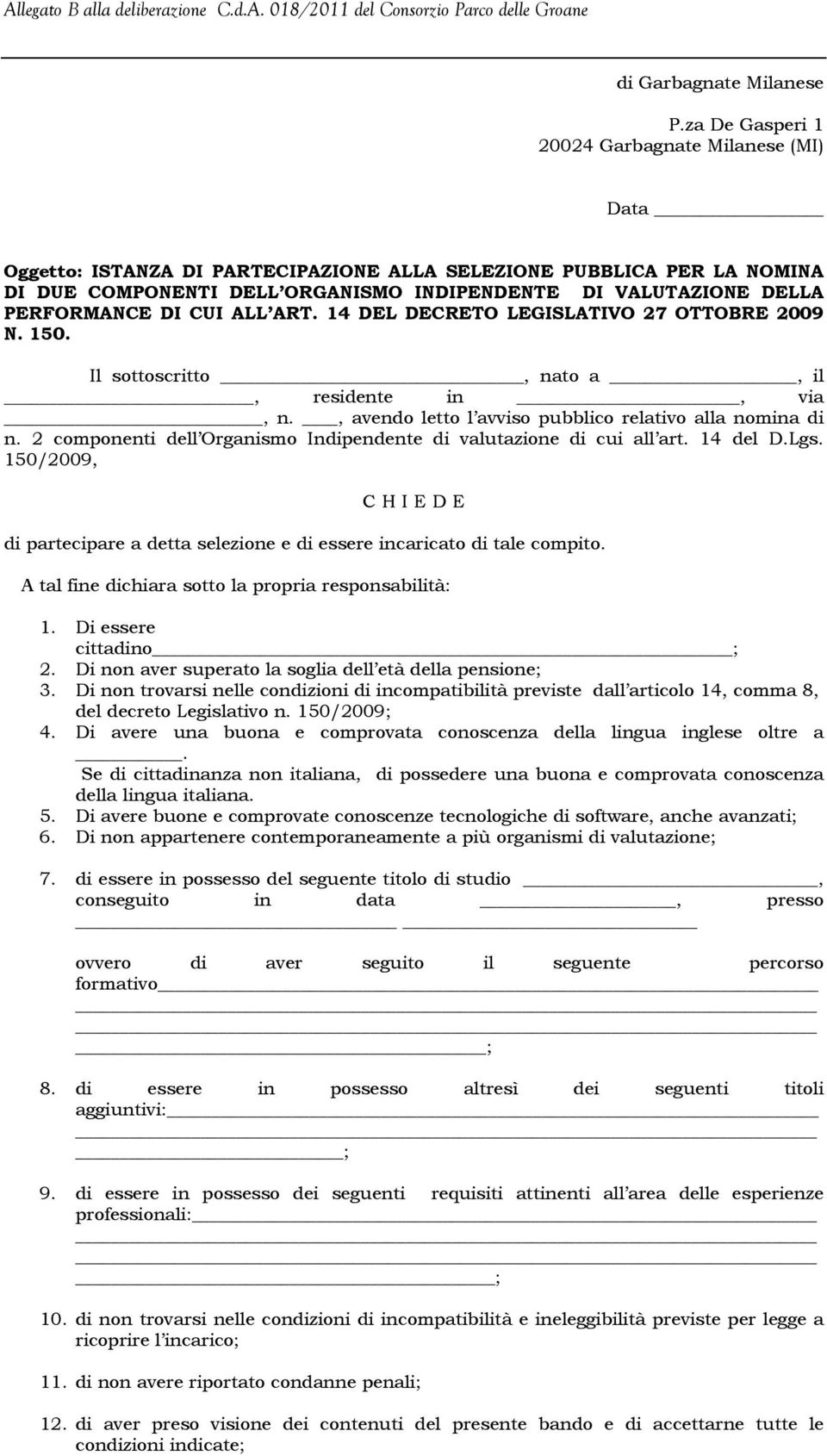 PERFORMANCE DI CUI ALL ART. 14 DEL DECRETO LEGISLATIVO 27 OTTOBRE 2009 N. 150. Il sottoscritto, nato a, il, residente in, via, n., avendo letto l avviso pubblico relativo alla nomina di n.