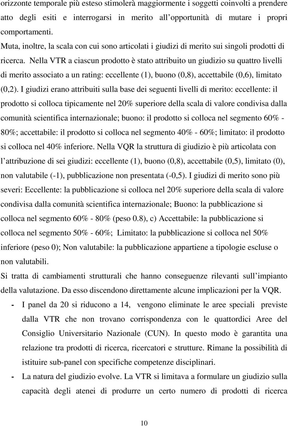 Nella VTR a ciascun prodotto è stato attribuito un giudizio su quattro livelli di merito associato a un rating: eccellente (1), buono (0,8), accettabile (0,6), limitato (0,2).