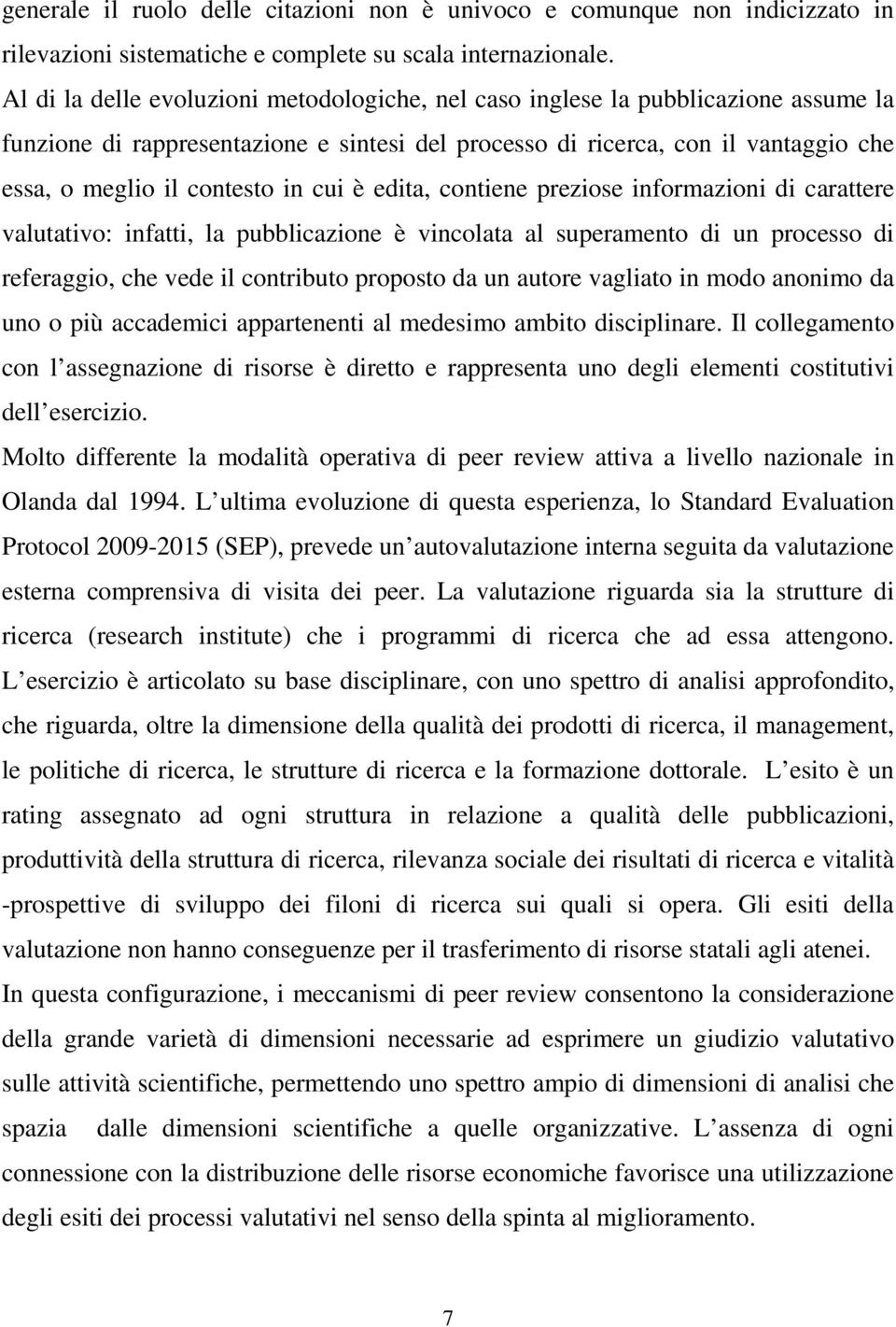 cui è edita, contiene preziose informazioni di carattere valutativo: infatti, la pubblicazione è vincolata al superamento di un processo di referaggio, che vede il contributo proposto da un autore