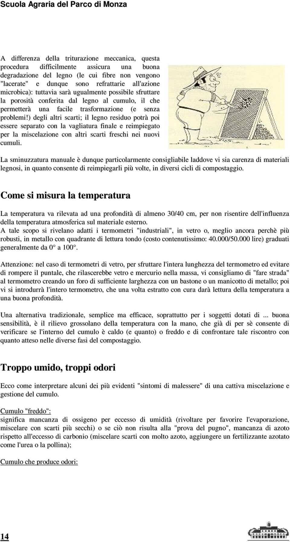 ) degli altri scarti; il legno residuo potrà poi essere separato con la vagliatura finale e reimpiegato per la miscelazione con altri scarti freschi nei nuovi cumuli.