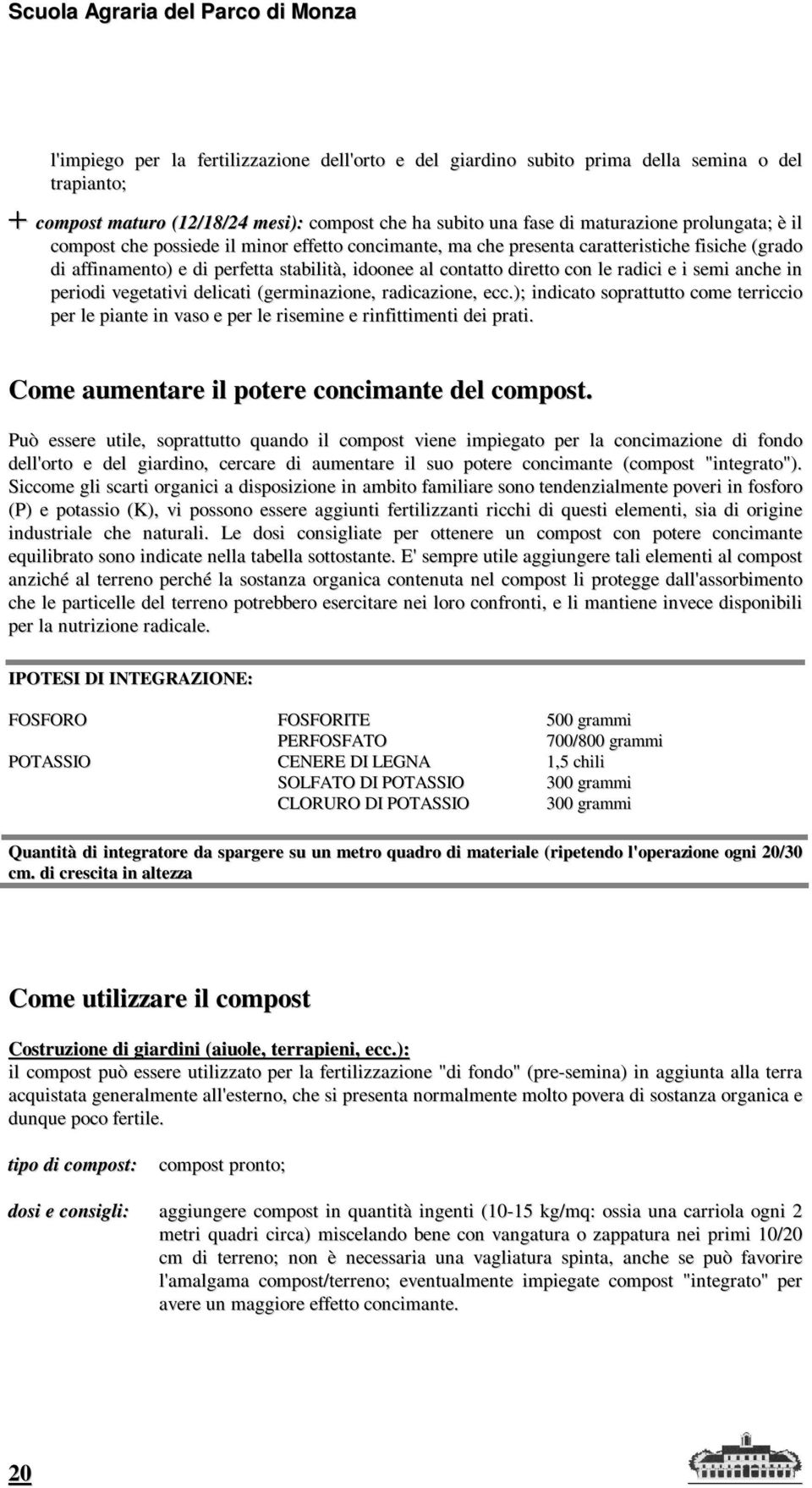 con le radici e i semi anche in periodi vegetativi delicati (germinazione, radicazione, ecc.); indicato soprattutto come terriccio per le piante in vaso e per le risemine e rinfittimenti dei prati.