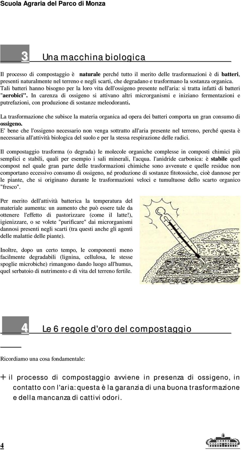 In carenza di ossigeno si attivano altri microrganismi e iniziano fermentazioni e putrefazioni, con produzione di sostanze meleodoranti.