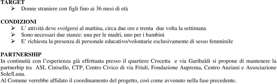 con l esperienza già effettuata presso il quartiere Crocetta e via Garibaldi si propone di mantenere la partnerhip tra ASL Cinisello, CTP, Centro Civico di via