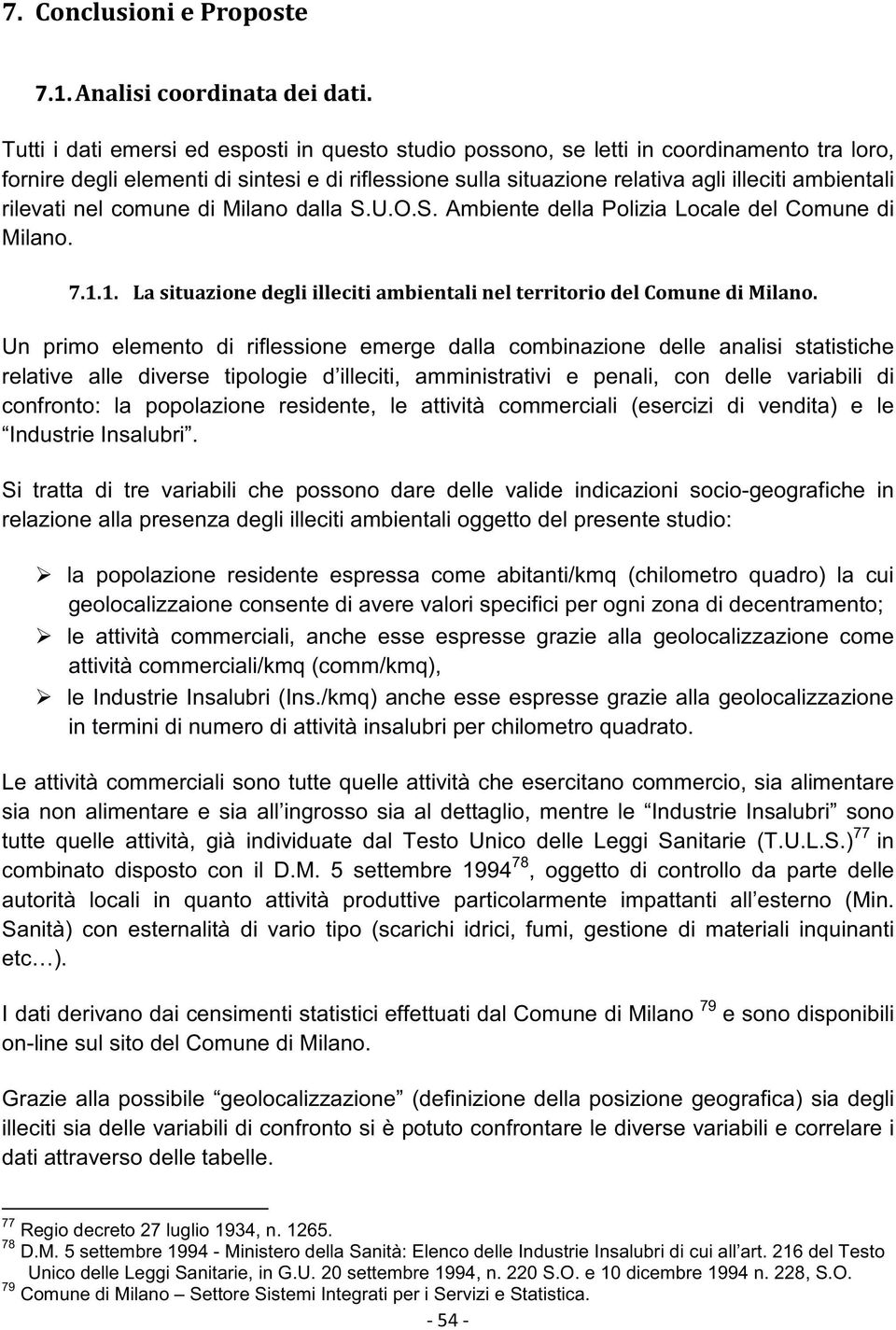 Un primo elemento di riflessione emerge dalla combinazione delle analisi statistiche relative alle diverse tipologie d illeciti, amministrativi e penali, con delle variabili di confronto: la