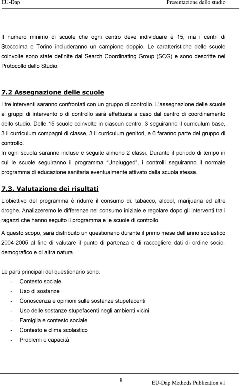 2 Assegnazione delle scuole I tre interventi saranno confrontati con un gruppo di controllo.