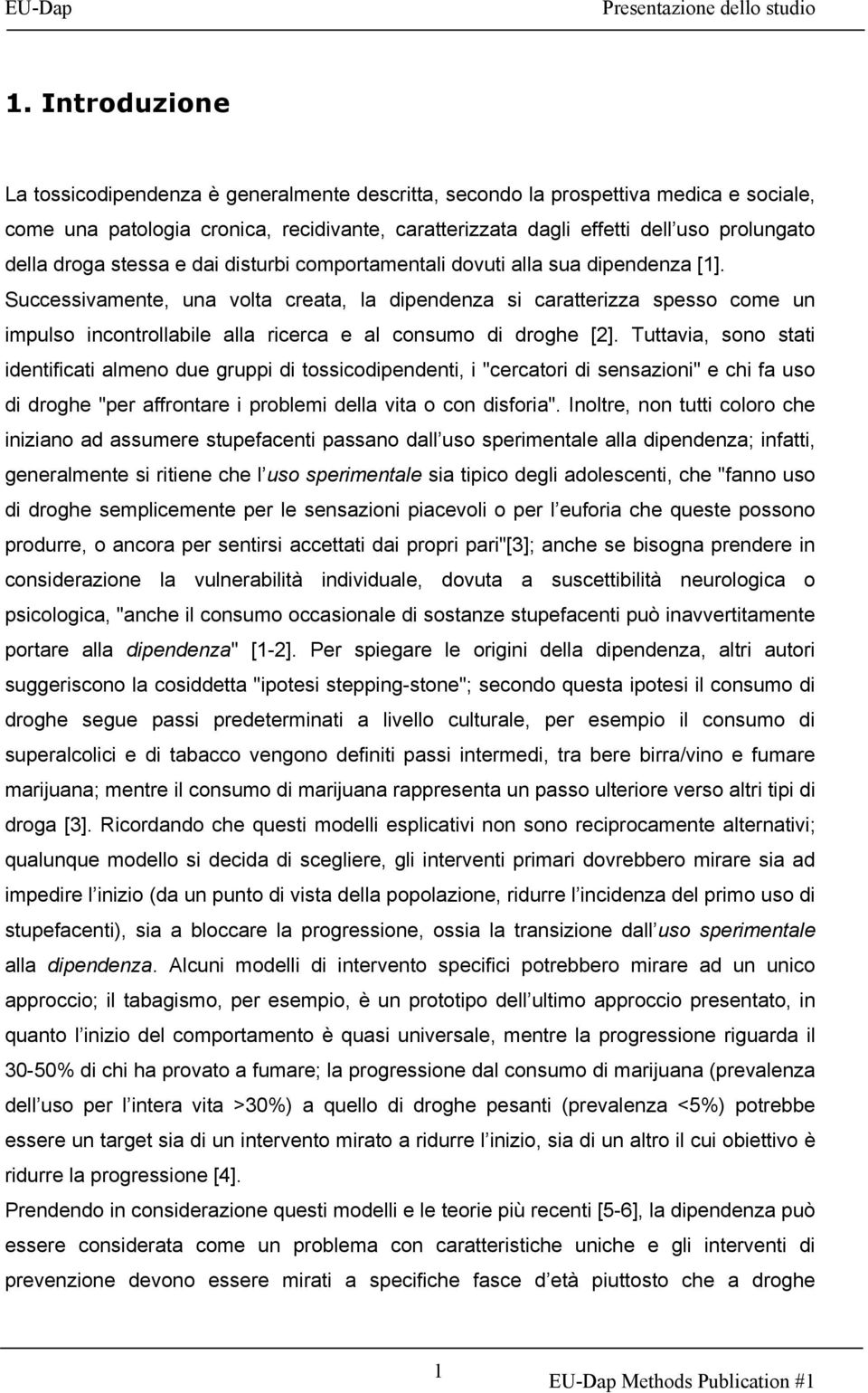 Successivamente, una volta creata, la dipendenza si caratterizza spesso come un impulso incontrollabile alla ricerca e al consumo di droghe [2].