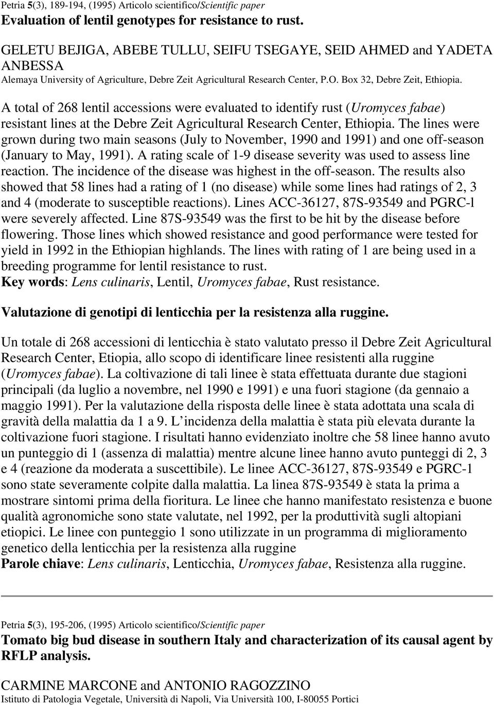 A total of 268 lentil accessions were evaluated to identify rust (Uromyces fabae) resistant lines at the Debre Zeit Agricultural Research Center, Ethiopia.