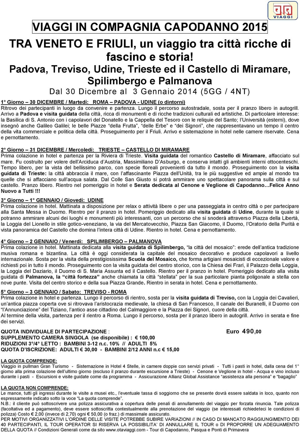 Ritrovo dei partecipanti in luogo da convenire e partenza. Lungo il percorso autostradale, sosta per il pranzo libero in autogrill.