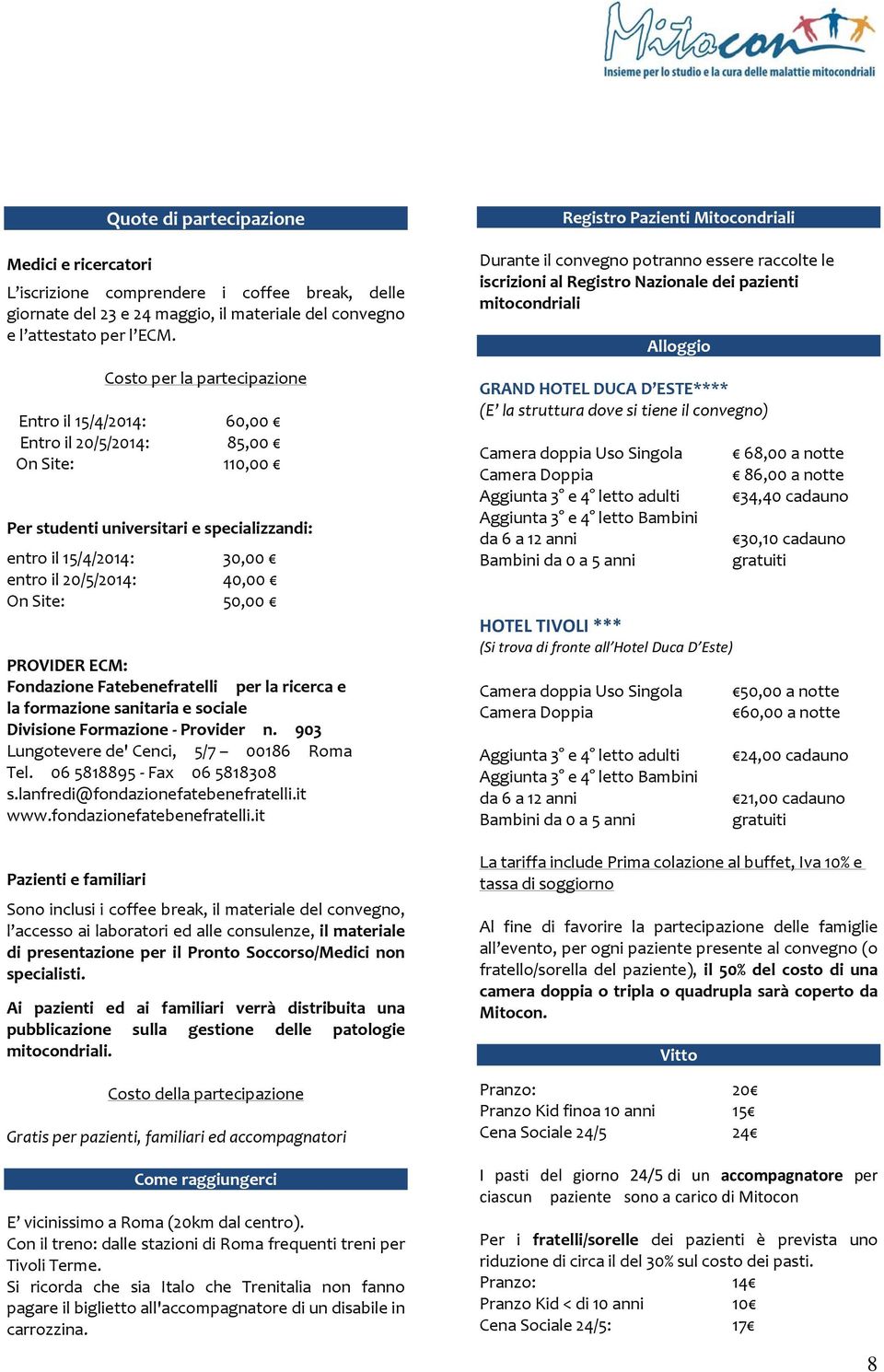 Site: 50,00 PROVIDER ECM: Fondazione Fatebenefratelli per la ricerca e la formazione sanitaria e sociale Divisione Formazione Provider n. 903 Lungotevere de' Cenci, 5/7 00186 Roma Tel.