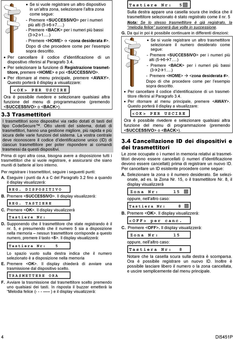 Per selezionare la funzione di Registrazione trasmettitore, premere <HOME> e poi <SUCCESSIVO>. Per ritornare al menu principale, premere <AWAY>.