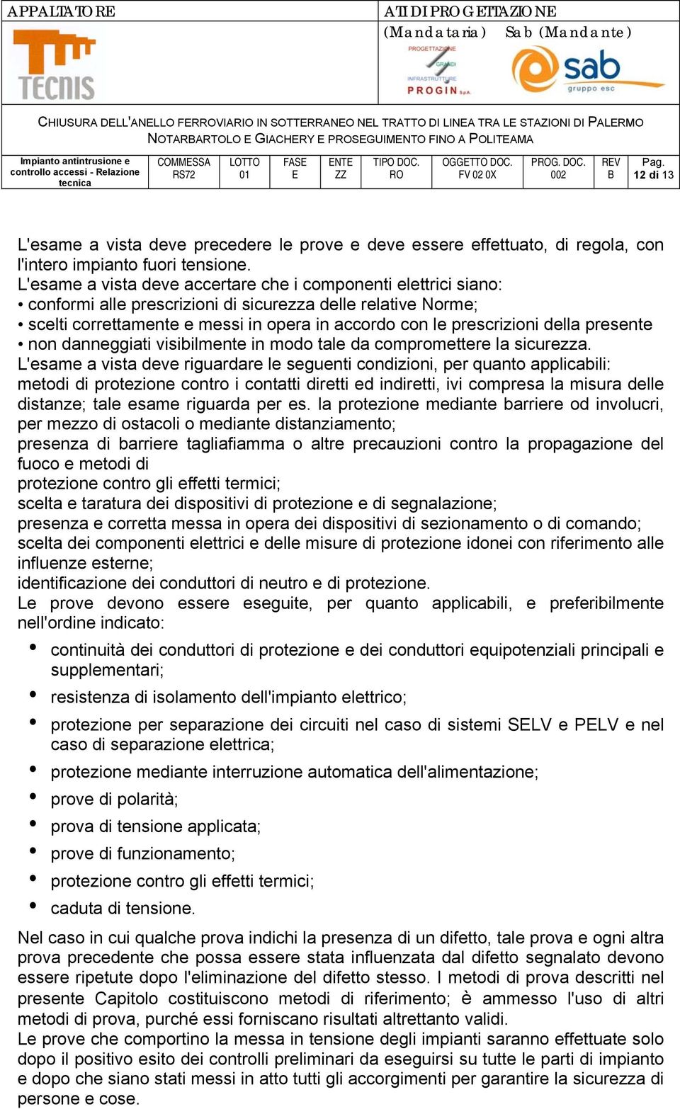 della presente non danneggiati visibilmente in modo tale da compromettere la sicurezza.