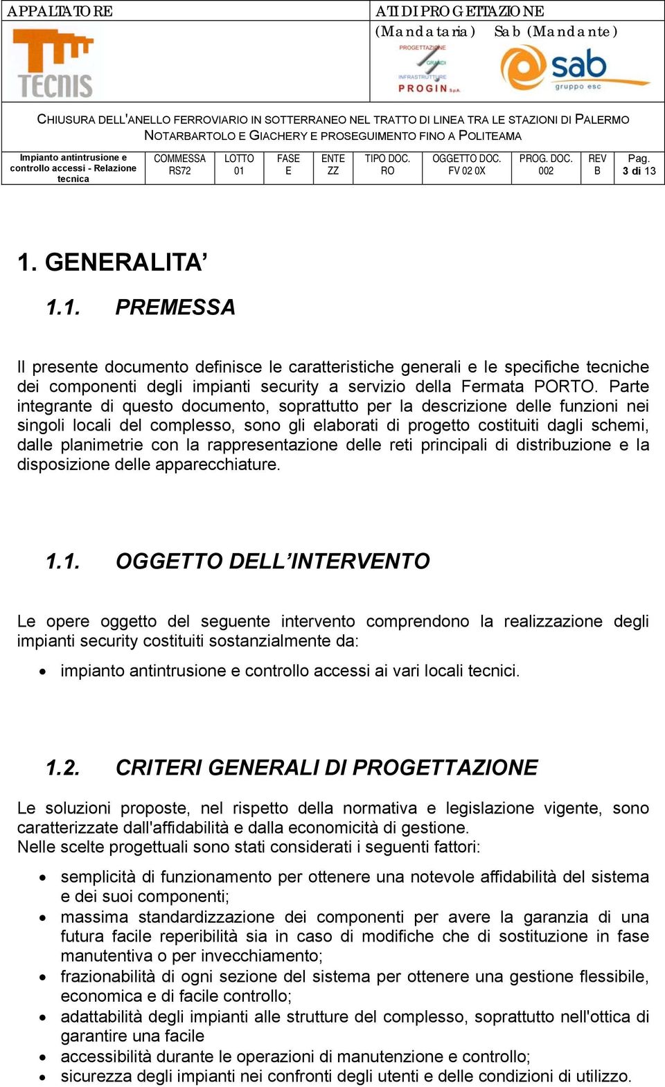 Parte integrante di questo documento, soprattutto per la descrizione delle funzioni nei singoli locali del complesso, sono gli elaborati di progetto costituiti dagli schemi, dalle planimetrie con la