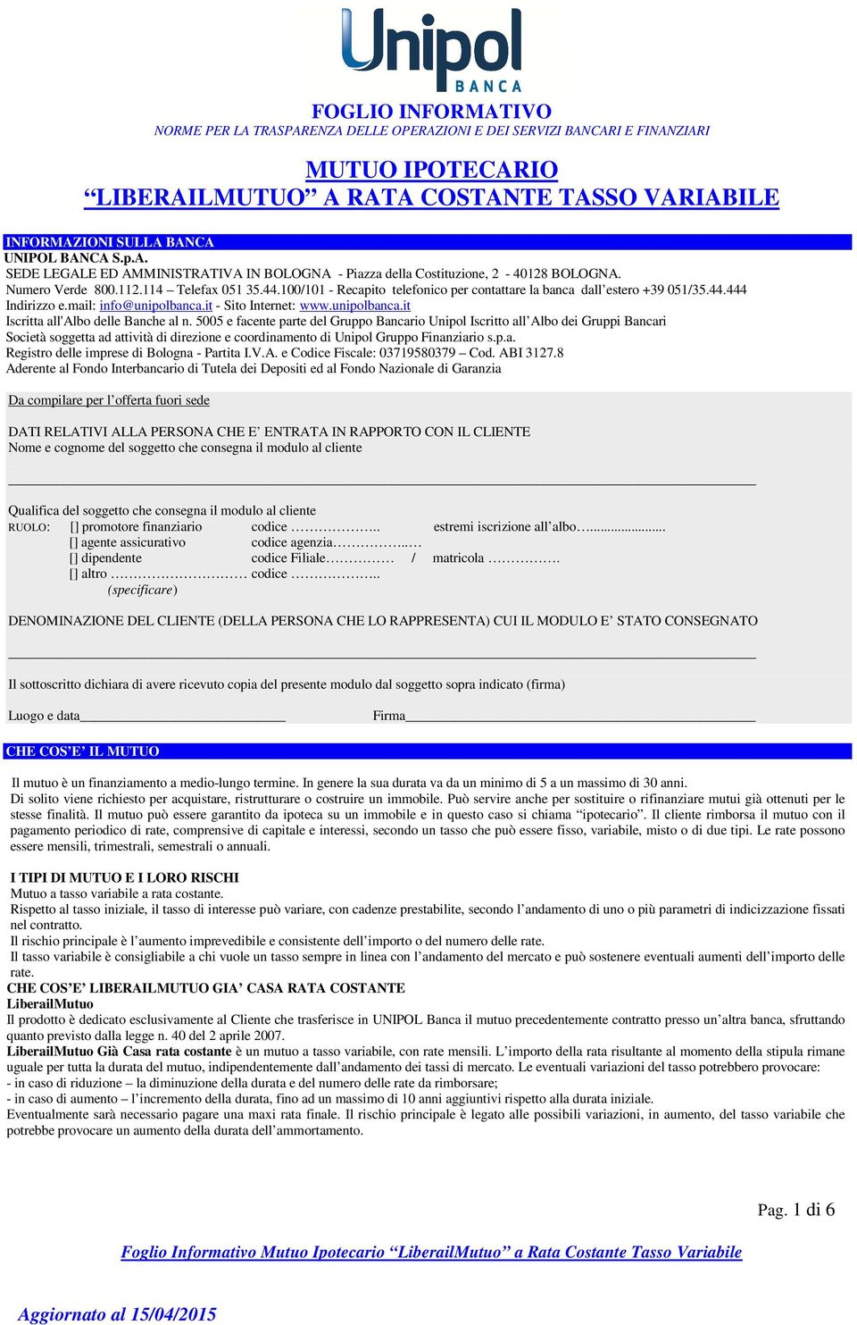 100/101 - Recapito telefonico per contattare la banca dall estero +39 051/35.44.444 Indirizzo e.mail: info@unipolbanca.it - Sito Internet: www.unipolbanca.it Iscritta all'albo delle Banche al n.