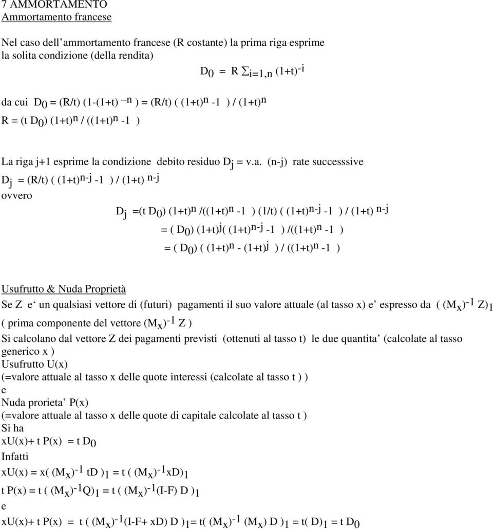 riga j+1 sprim la condizion dbito rsiduo D j = v.a. (n-j) rat succsssiv D j = (R/t) ( (1+t) n-j -1 ) / (1+t) n-j ovvro D j =(t D 0 ) (1+t) n /((1+t) n -1 ) (1/t) ( (1+t) n-j -1 ) / (1+t) n-j = ( D 0