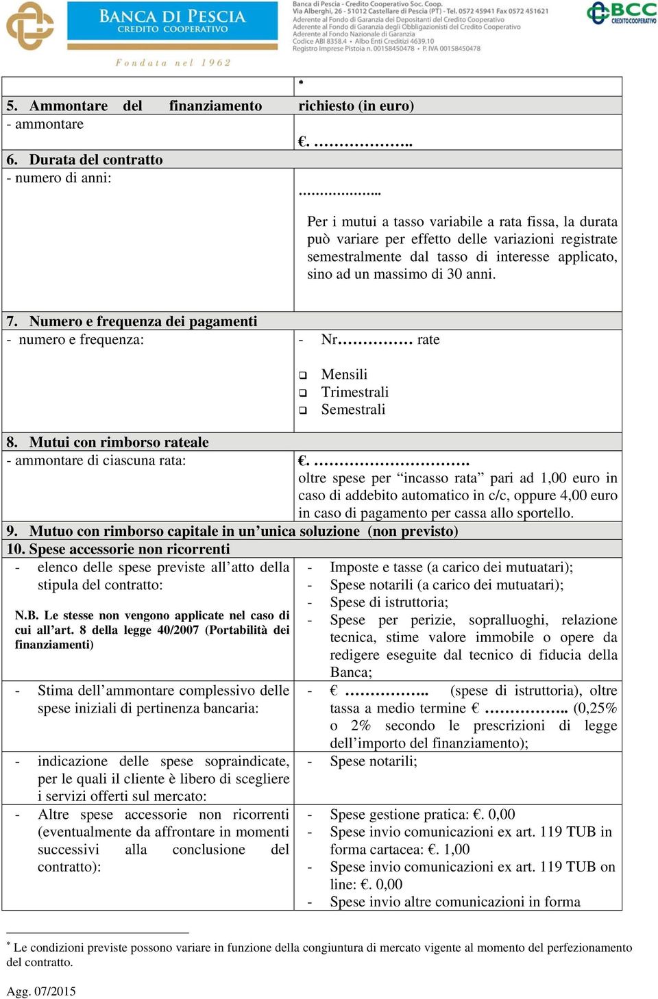 Numero e frequenza dei pagamenti - numero e frequenza: - Nr rate Mensili Trimestrali Semestrali 8. Mutui con rimborso rateale - ammontare di ciascuna rata:.