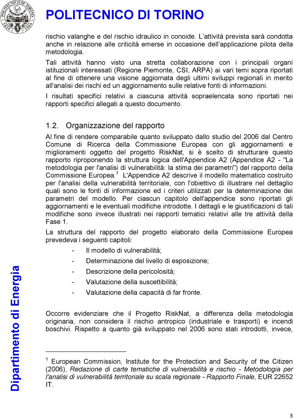 aggiornata degli ultimi sviluppi regionali in merito all'analisi dei rischi ed un aggiornamento sulle relative fonti di informazioni.