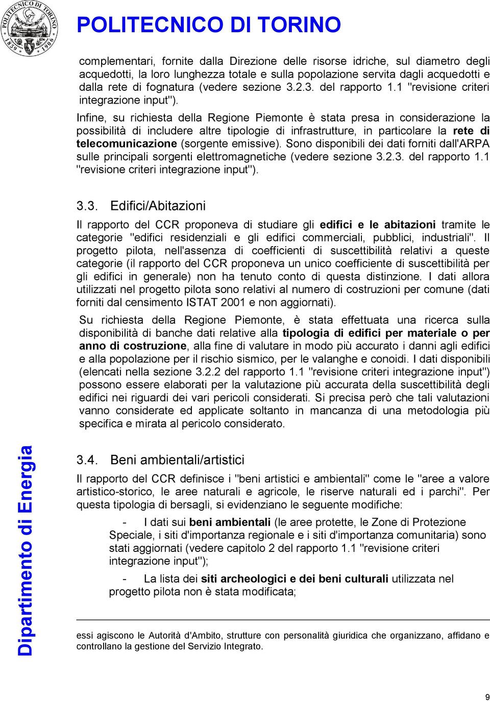 Infine, su richiesta della Regione Piemonte è stata presa in considerazione la possibilità di includere altre tipologie di infrastrutture, in particolare la rete di telecomunicazione (sorgente