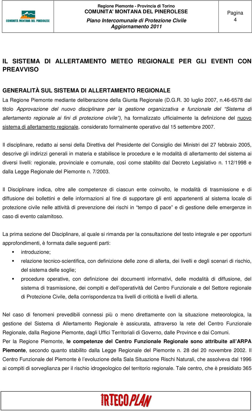 la definizione del nuovo sistema di allertamento regionale, considerato formalmente operativo dal 15 settembre 2007.