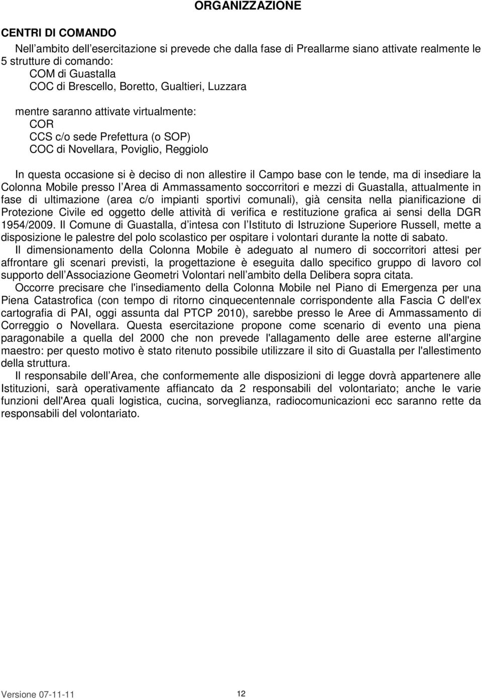 tende, ma di insediare la Colonna Mobile presso l Area di Ammassamento soccorritori e mezzi di Guastalla, attualmente in fase di ultimazione (area c/o impianti sportivi comunali), già censita nella