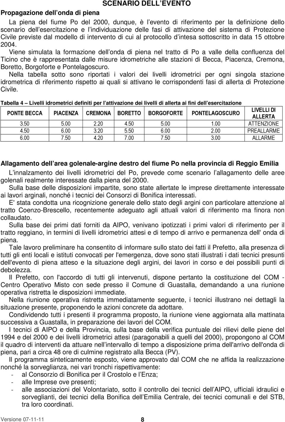 Viene simulata la formazione dell onda di piena nel tratto di Po a valle della confluenza del Ticino che è rappresentata dalle misure idrometriche alle stazioni di Becca, Piacenza, Cremona, Boretto,