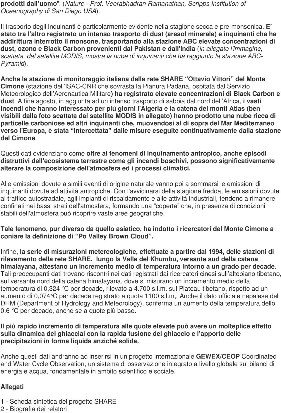 E stato tra l altro registrato un intenso trasporto di dust (aresol minerale) e inquinanti che ha addirittura interrotto il monsone, trasportando alla stazione ABC elevate concentrazioni di dust,