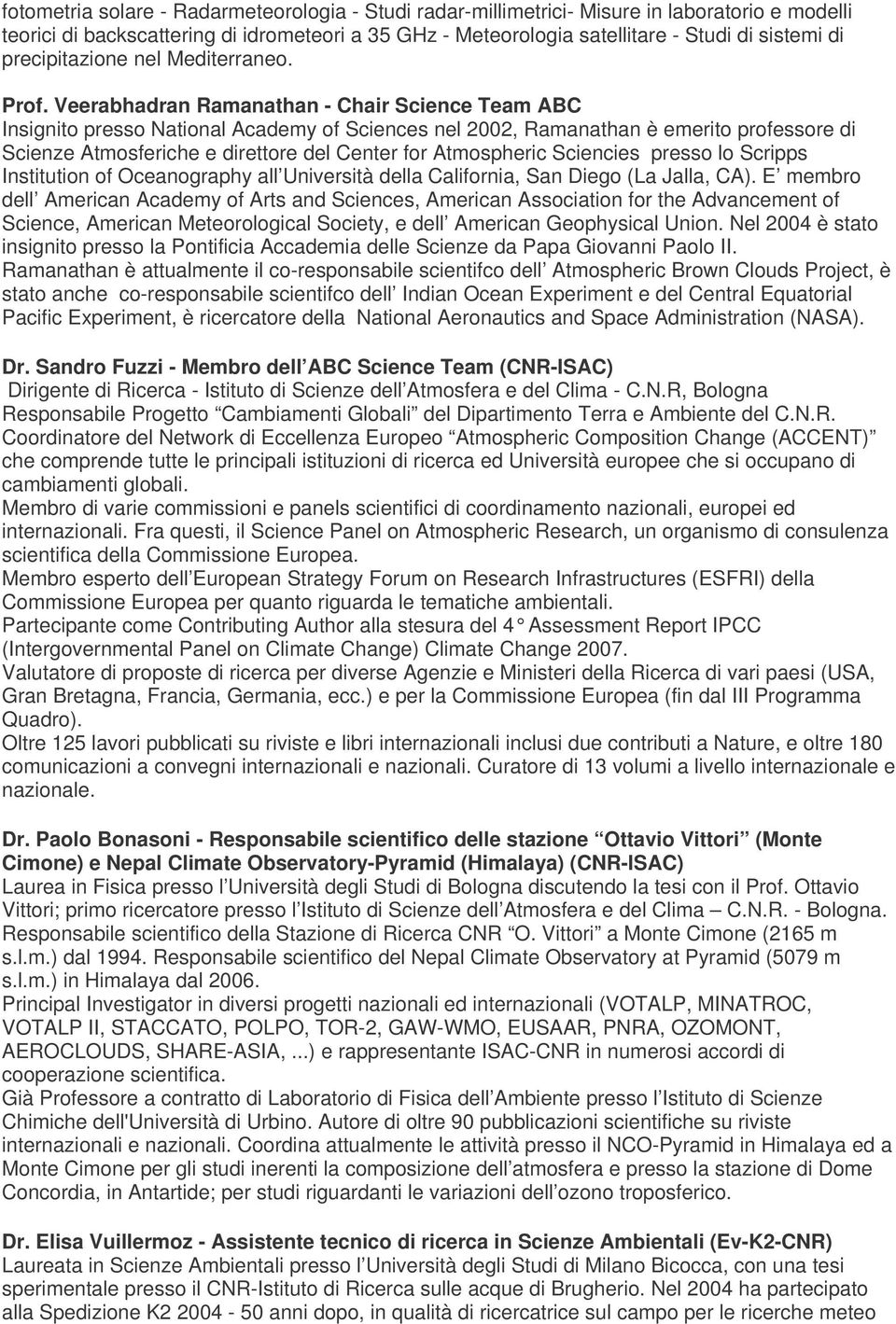 Veerabhadran Ramanathan - Chair Science Team ABC Insignito presso National Academy of Sciences nel 2002, Ramanathan è emerito professore di Scienze Atmosferiche e direttore del Center for Atmospheric