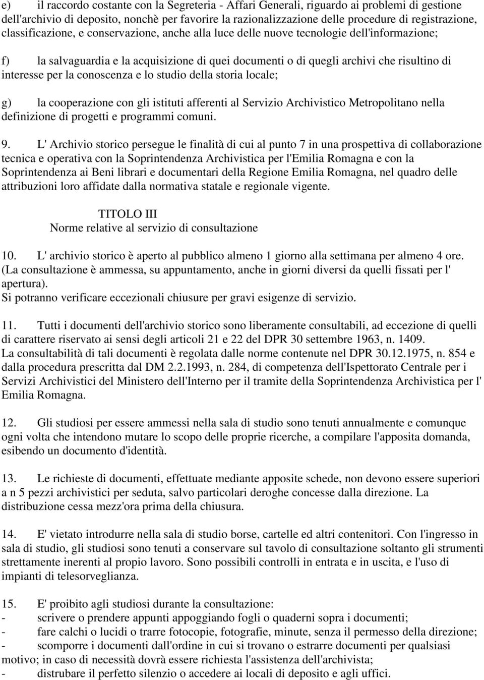 la conoscenza e lo studio della storia locale; g) la cooperazione con gli istituti afferenti al Servizio Archivistico Metropolitano nella definizione di progetti e programmi comuni. 9.