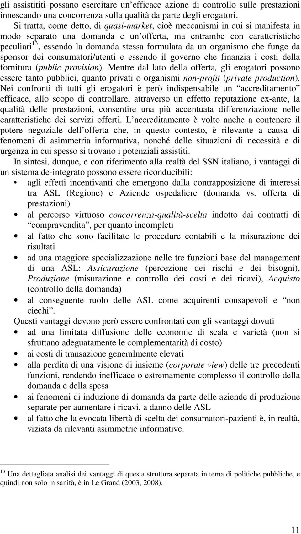 formulata da un organismo che funge da sponsor dei consumatori/utenti e essendo il governo che finanzia i costi della fornitura (public provision).