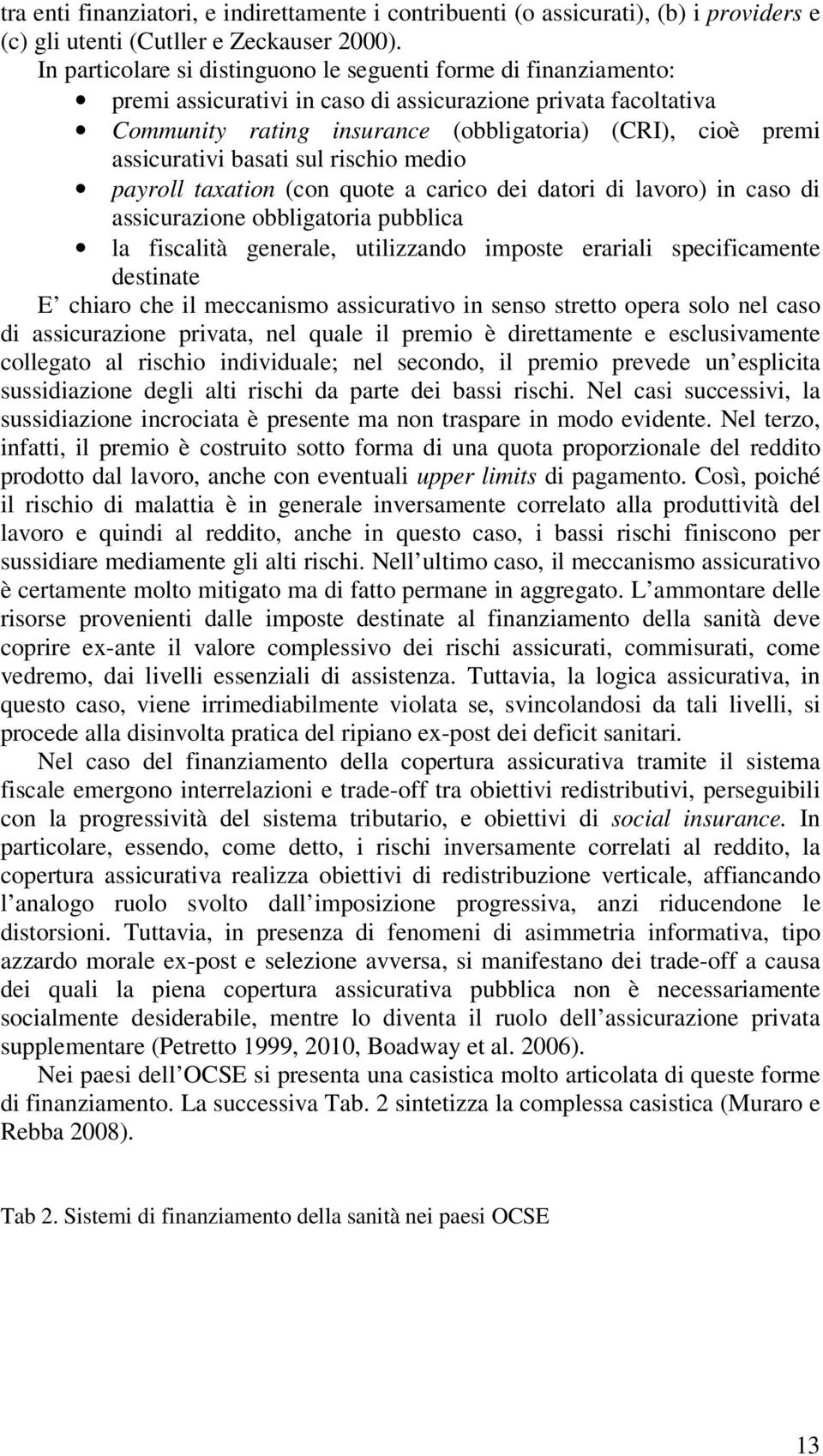 assicurativi basati sul rischio medio payroll taxation (con quote a carico dei datori di lavoro) in caso di assicurazione obbligatoria pubblica la fiscalità generale, utilizzando imposte erariali