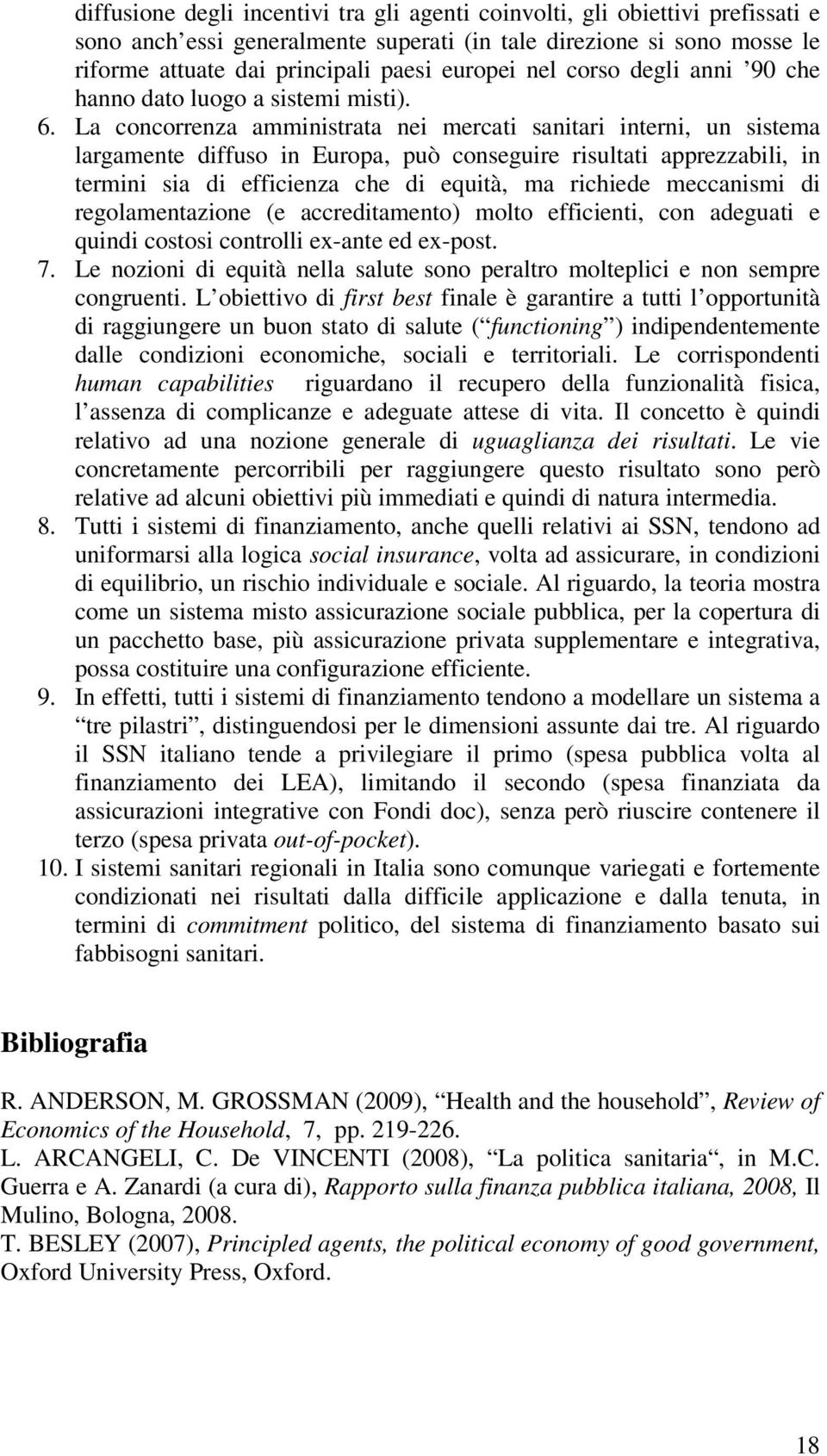 La concorrenza amministrata nei mercati sanitari interni, un sistema largamente diffuso in Europa, può conseguire risultati apprezzabili, in termini sia di efficienza che di equità, ma richiede