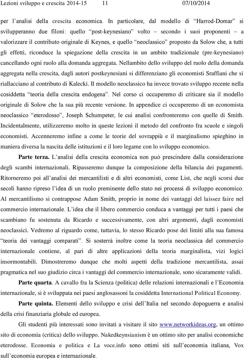 Solow che, tutti gli effetti, riconduce l spiegzione dell crescit in un mbito trdizionle (pre-keynesino) cncellndo ogni ruolo ll domnd ggregt.