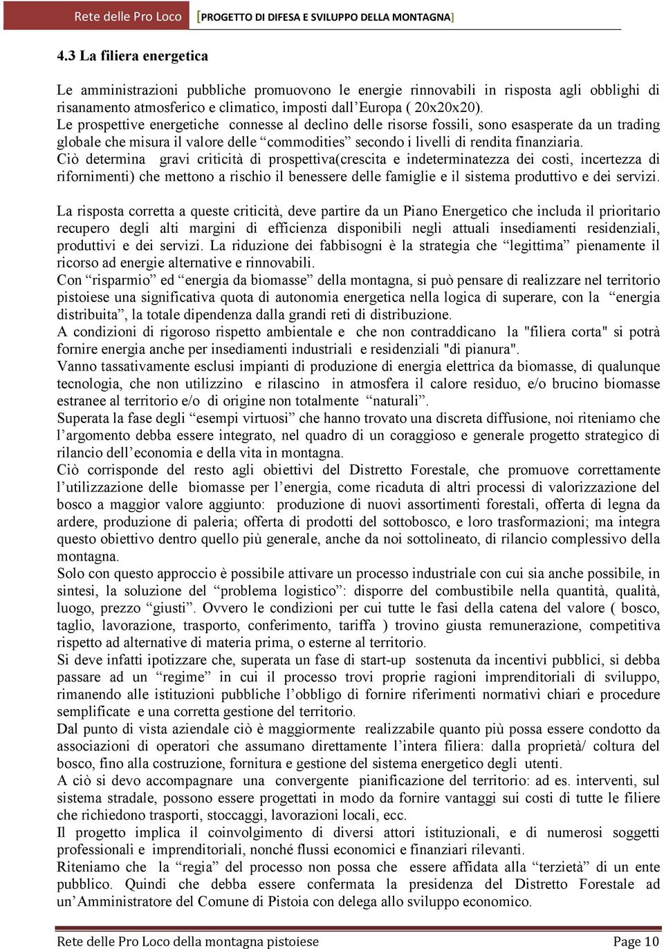 Ciò determina gravi criticità di prospettiva(crescita e indeterminatezza dei costi, incertezza di rifornimenti) che mettono a rischio il benessere delle famiglie e il sistema produttivo e dei servizi.