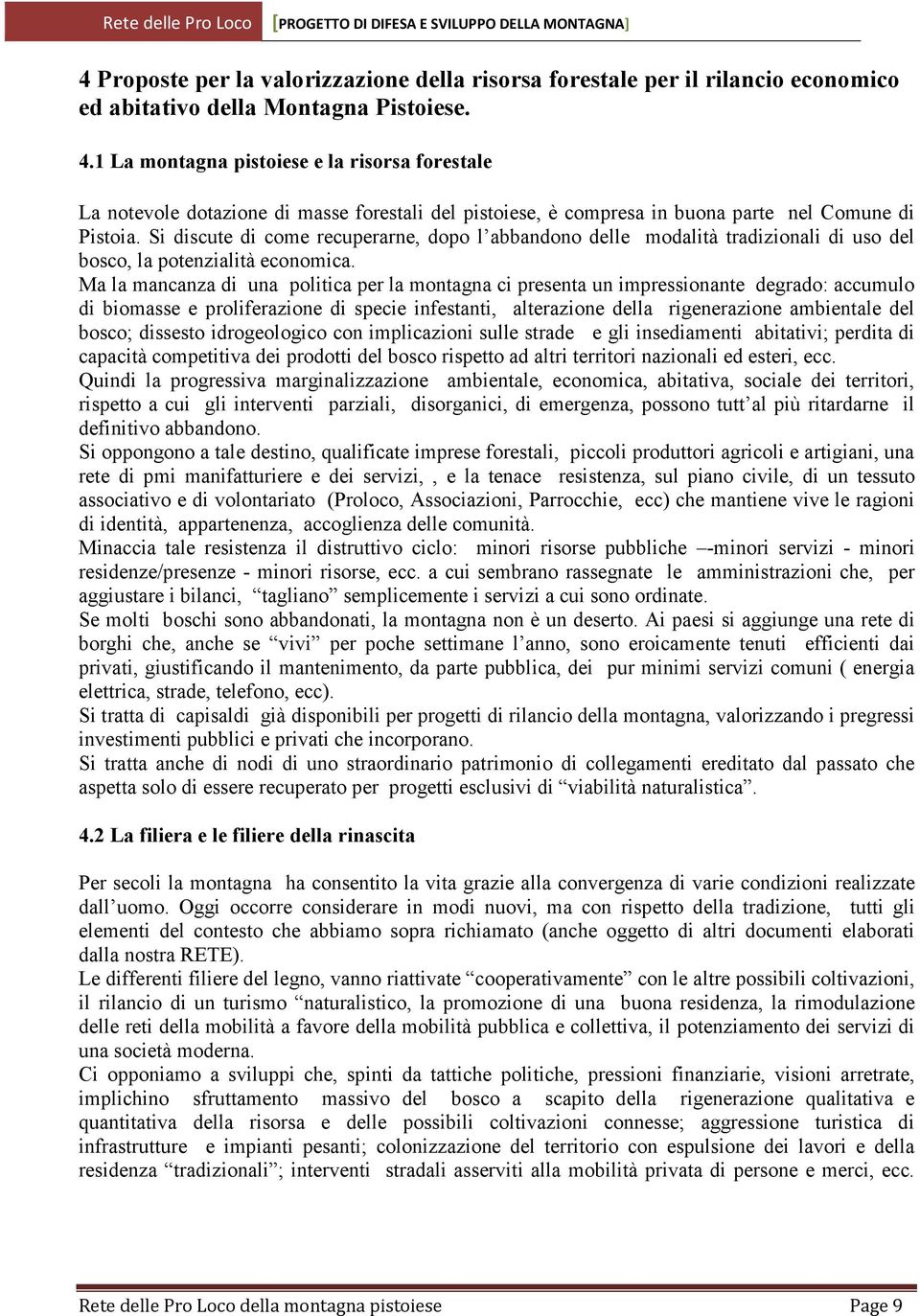 Si discute di come recuperarne, dopo l abbandono delle modalità tradizionali di uso del bosco, la potenzialità economica.