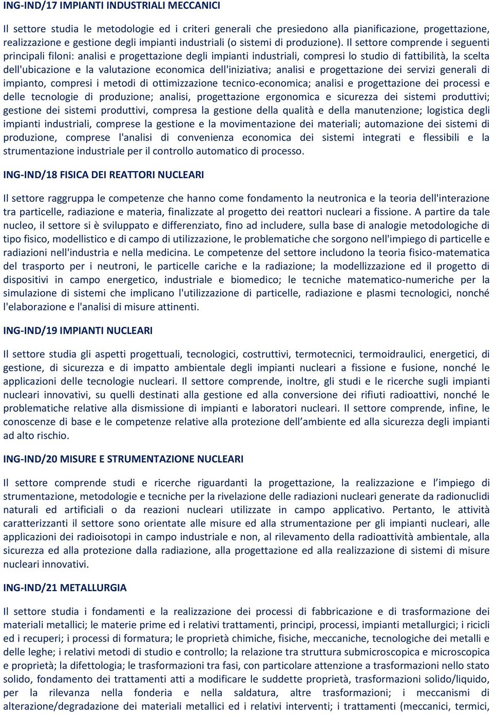 Il settore comprende i seguenti principali filoni: analisi e progettazione degli impianti industriali, compresi lo studio di fattibilità, la scelta dell'ubicazione e la valutazione economica