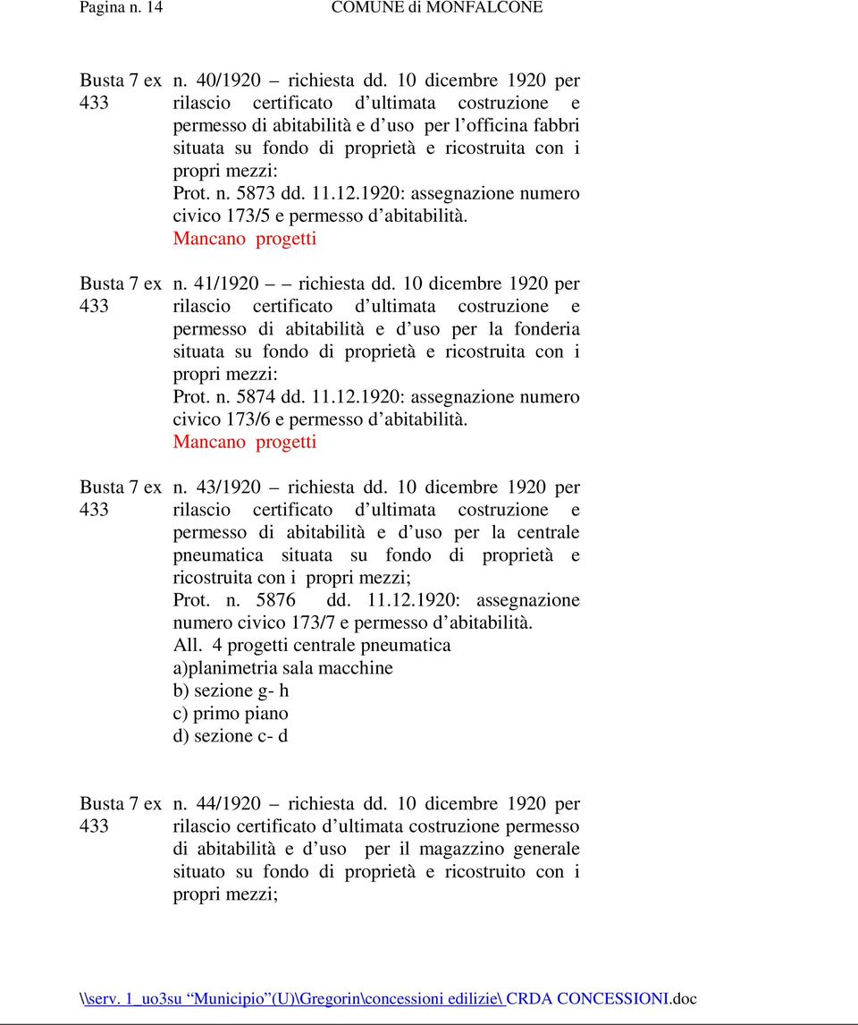 5873 dd. 11.12.1920: assegnazione numero civico 173/5 e permesso d abitabilità. Mancano progetti n. 41/1920 richiesta dd.