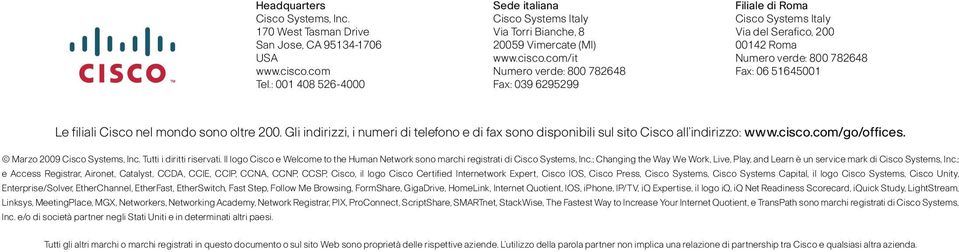 com/it Numero verde: 800 782648 Fax: 039 6295299 Filiale di Roma Cisco Systems Italy Via del Serafico, 200 00142 Roma Numero verde: 800 782648 Fax: 06 51645001 Le filiali Cisco nel mondo sono oltre