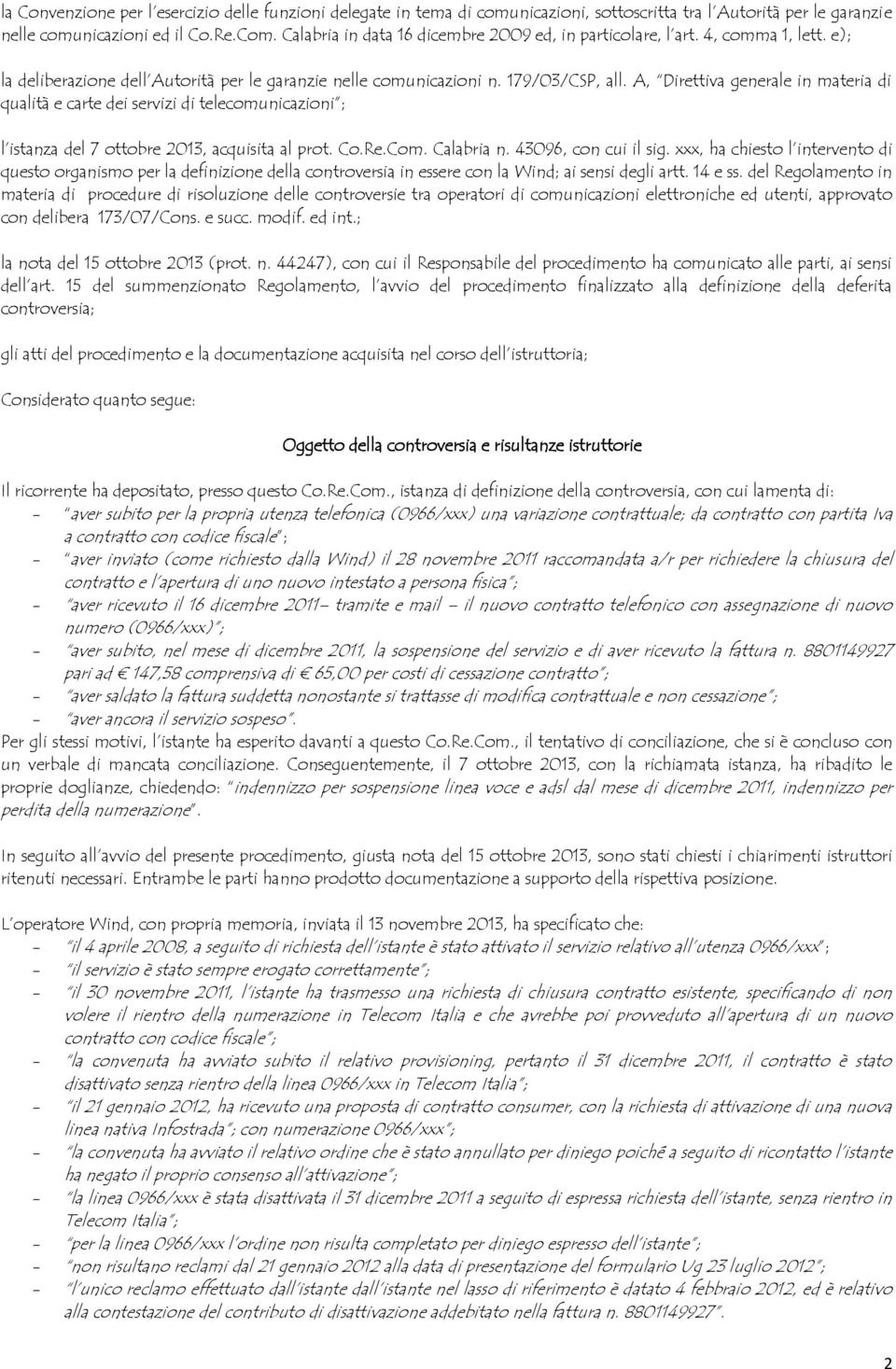 A, Direttiva generale in materia di qualità e carte dei servizi di telecomunicazioni ; l istanza del 7 ottobre 2013, acquisita al prot. Co.Re.Com. Calabria n. 43096, con cui il sig.