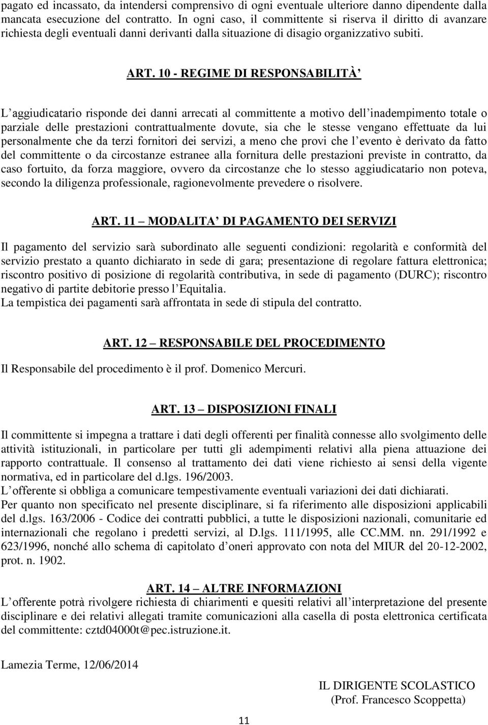 10 - REGIME DI RESPONSABILITÀ L aggiudicatario risponde dei danni arrecati al committente a motivo dell inadempimento totale o parziale delle prestazioni contrattualmente dovute, sia che le stesse