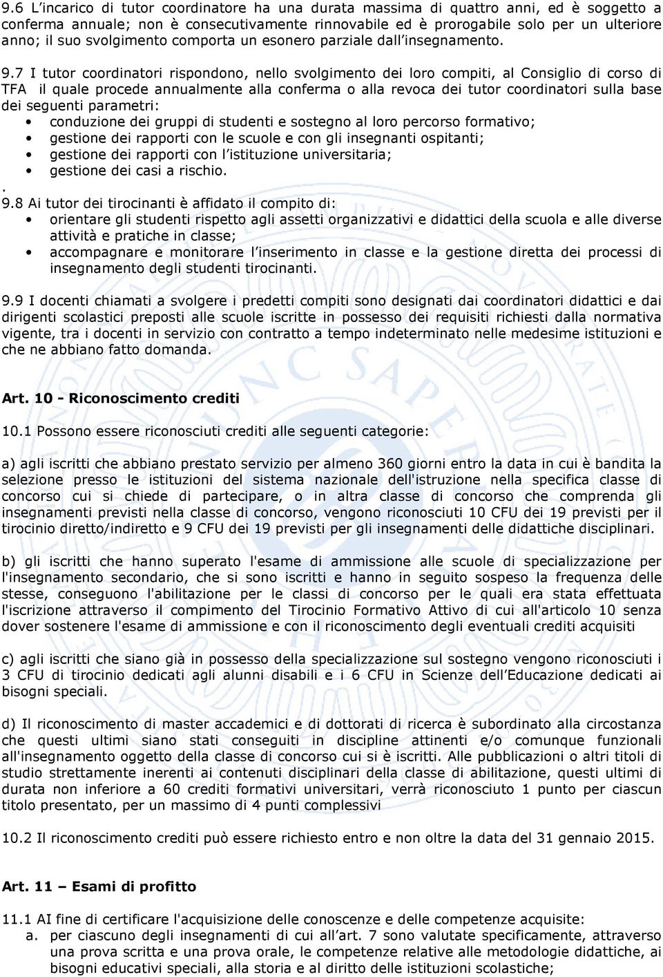 7 I tutor coordinatori rispondono, nello svolgimento dei loro compiti, al Consiglio di corso di TFA il quale procede annualmente alla conferma o alla revoca dei tutor coordinatori sulla base dei