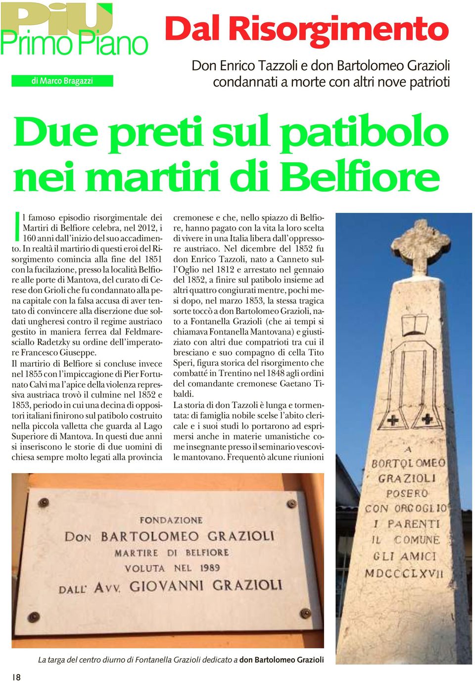 In realtà il martirio di questi eroi del Risorgimento comincia alla fine del 1851 con la fucilazione, presso la località Belfiore alle porte di Mantova, del curato di Cerese don Grioli che fu