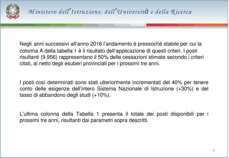 956) rappresentano il 50% delle cessazioni stimate secondo i criteri citati, al netto degli esuberi provinciali per i prossimi tre anni.