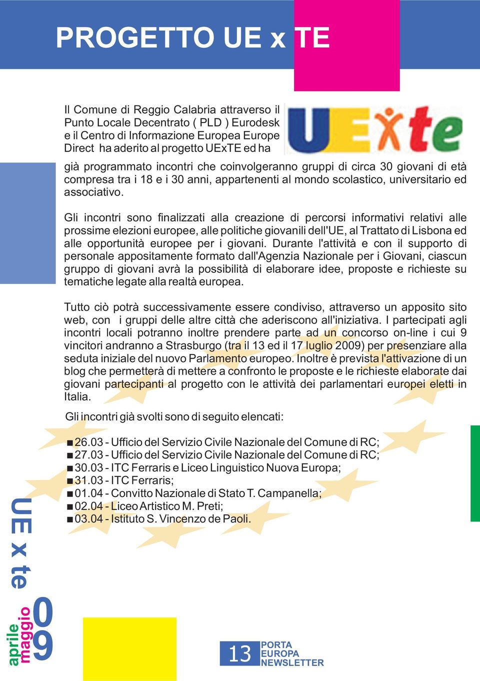 Gli incontri sono finalizzati alla creazione di percorsi informativi relativi alle prossime elezioni europee, alle politiche giovanili dell'ue, al Trattato di Lisbona ed alle opportunità europee per