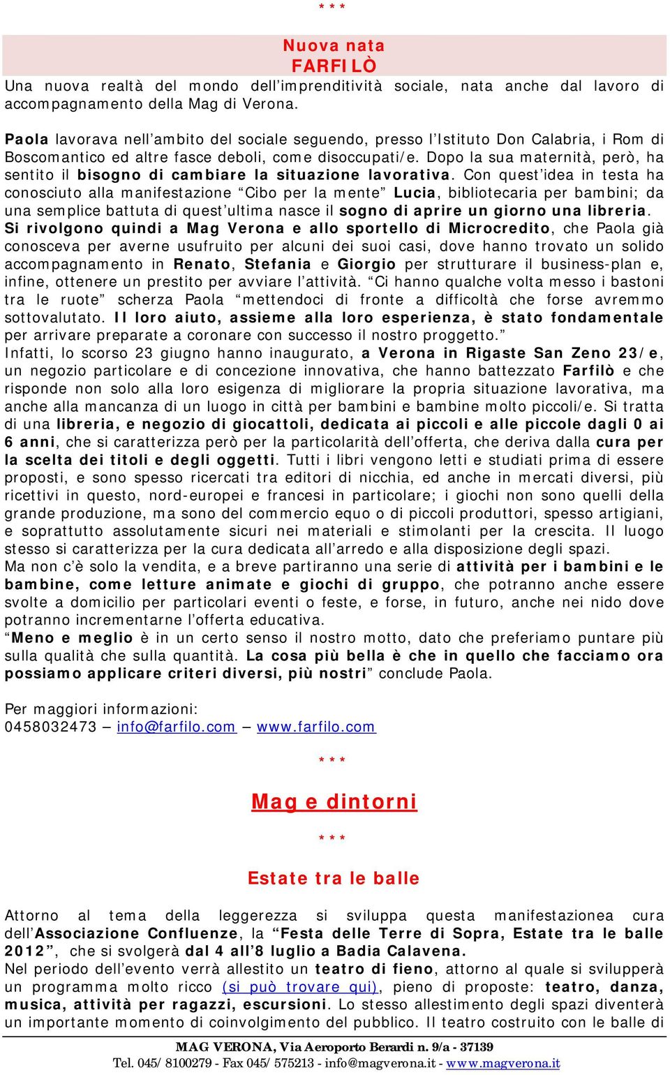 Dopo la sua maternità, però, ha sentito il bisogno di cambiare la situazione lavorativa.