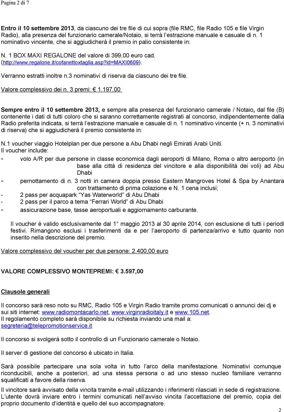 asp?id=maxi0609). Verranno estratti inoltre n.3 nominativi di riserva da ciascuno dei tre file. Valore complessivo dei n. 3 premi: 1.